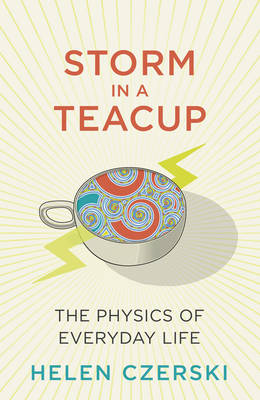 Storm in a Teacup: The Physics of Everyday Life Storm in a Teacup: The Physics of Everyday Life