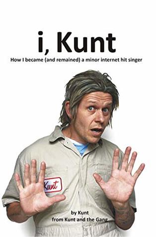 i, Kunt: How I became (and remained) a minor internet hit singer i, Kunt: How I became (and remained) a minor internet hit singer